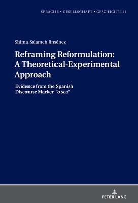 Reframing Reformulation: A Theoretical-Experimental Approach: Evidence from the Spanish Discourse Marker "o sea" - Borreguero, Margarita, and Salameh Jimnez, Shima