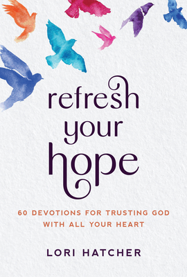Refresh Your Hope: 60 Devotions for Trusting God with All Your Heart - Hatcher, Lori