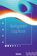 Refrigerant Log Book: HVAC Technician Tracking Log Book: Logbook for Refrigeration Engineers: Keep a detailed record of work carried out