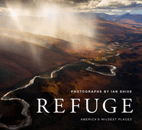 Refuge: America's Wildest Places (Explore the National Wildlife Refuge System, Including Kodiak, Palmyra Atoll, Rocky Mountains, and More, Photography Books, Coffee-Table Books, Wildlife Conservation)