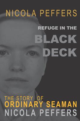 Refuge in the Black Deck: The Story of Ordinary Seaman Nicola Peffers - Peffers, Nicola