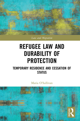 Refugee Law and Durability of Protection: Temporary Residence and Cessation of Status - O'Sullivan, Maria