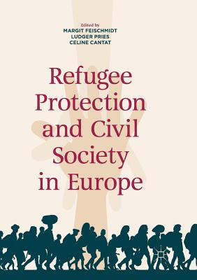 Refugee Protection and Civil Society in Europe - Feischmidt, Margit (Editor), and Pries, Ludger (Editor), and Cantat, Celine (Editor)