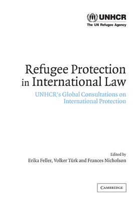 Refugee Protection in International Law: Unhcr's Global Consultations on International Protection - Feller, Erika (Editor), and Trk, Volker (Editor), and Nicholson, Frances (Editor)