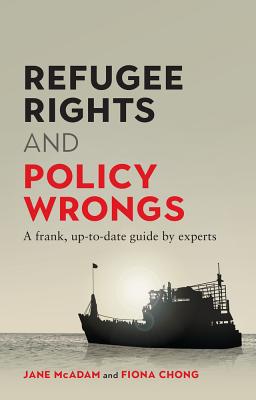 Refugee Rights and Policy Wrongs: A frank, up-to-date guide by experts - McAdam, Jane, and Chong, Fiona