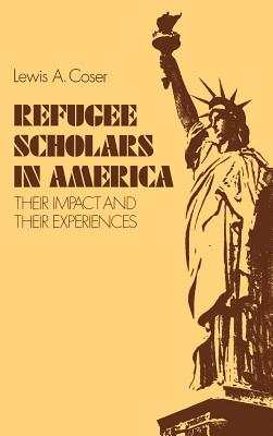 Refugee Scholars in America: Their Impact and Their Experiences - Coser, Lewis A