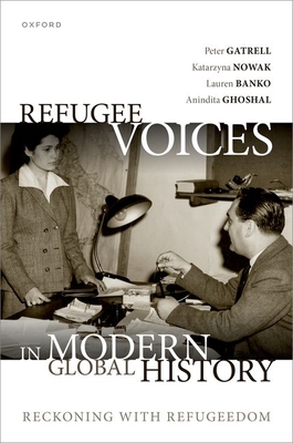 Refugee Voices in Modern Global History: Reckoning with Refugeedom - Gatrell, Peter, and Nowak, Katarzyna, and Banko, Lauren