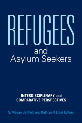 Refugees and Asylum Seekers: Interdisciplinary and Comparative Perspectives - Mollica, Richard F (Foreword by), and Berthold, S Megan (Editor), and Libal, Kathryn R (Editor)