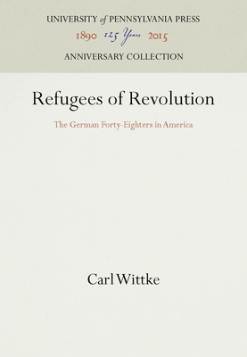 Refugees of Revolution: The German Forty-Eighters in America - Wittke, Carl