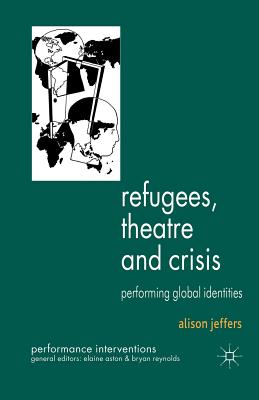 Refugees, Theatre and Crisis: Performing Global Identities - Jeffers, A