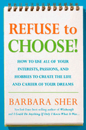 Refuse to Choose!: Use All of Your Interests, Passions, and Hobbies to Create the Life and Career of Your Dreams