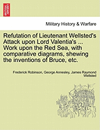 Refutation of Lieutenant Wellsted's Attack Upon Lord Valentia's ... Work Upon the Red Sea, with Comparative Diagrams, Shewing the Inventions of Bruce, Etc. - Robinson, Frederick, and Annesley, George, and Wellsted, James Raymond