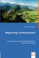 Regaining Consciousness - Self-Consciousness and Self-Cultivation from 1781-Present