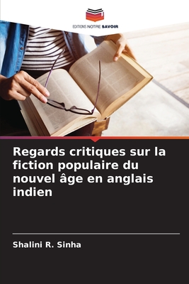 Regards critiques sur la fiction populaire du nouvel ?ge en anglais indien - Sinha, Shalini R