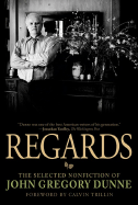 Regards: The Selected Nonfiction of John Gregory Dunne