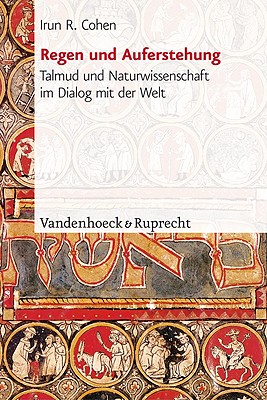 Regen Und Auferstehung: Talmud Und Naturwissenschaft Im Dialog Mit Der Welt - Cohen, Irun R