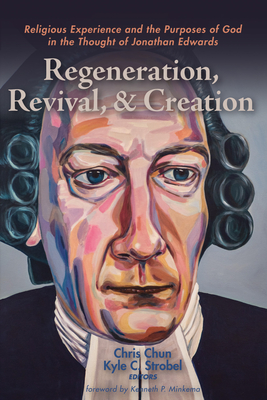 Regeneration, Revival, and Creation - Chun, Chris (Editor), and Strobel, Kyle C (Editor), and Minkema, Kenneth P (Foreword by)