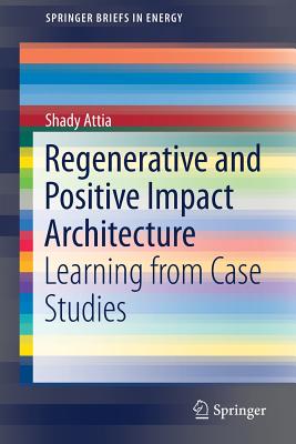 Regenerative and Positive Impact Architecture: Learning from Case Studies - Attia, Shady