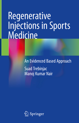 Regenerative Injections in Sports Medicine: An Evidenced Based Approach - Trebinjac, Suad, and Nair, Manoj Kumar