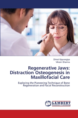 Regenerative Jaws: Distraction Osteogenesis in Maxillofacial Care - Vijayvargiya, Dhiral, and Sharma, Vikram