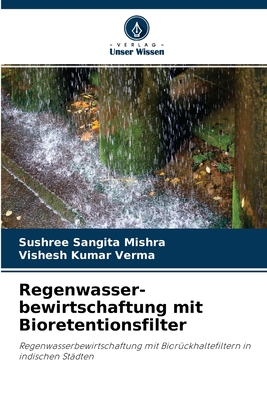 Regenwasser- bewirtschaftung mit Bioretentionsfilter - Mishra, Sushree Sangita, and Verma, Vishesh Kumar
