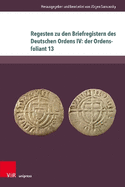 Regesten Zu Den Briefregistern Des Deutschen Ordens IV: Der Ordensfoliant 13