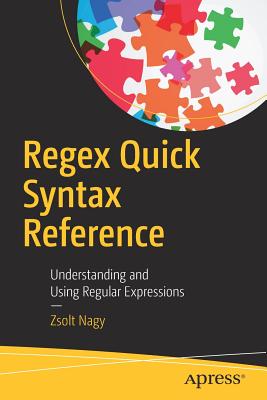 Regex Quick Syntax Reference: Understanding and Using Regular Expressions - Nagy, Zsolt