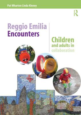 Reggio Emilia Encounters: Children and adults in collaboration - Wharton, Pat (Editor), and Kinney, Linda (Editor)