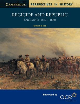 Regicide and Republic: England 1603-1660 - Seel, Graham E.