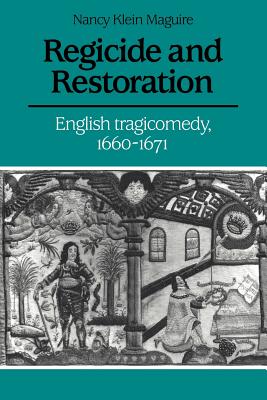 Regicide and Restoration: English Tragicomedy, 1660-1671 - Maguire, Nancy Klein