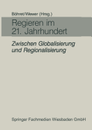 Regieren Im 21. Jahrhundert -- Zwischen Globalisierung Und Regionalisierung: Festgabe Fur Hans-Hermann Hartwich Zum 65. Geburtstag
