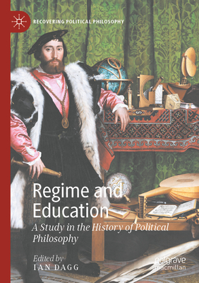 Regime and Education: A Study in the History of Political Philosophy - Dagg, Ian (Editor)