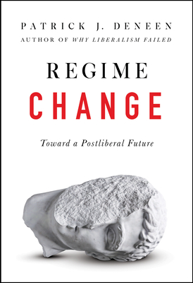 Regime Change: Toward a Postliberal Future - Deneen, Patrick J