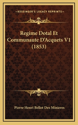 Regime Dotal Et Communaute D'Acquets V1 (1853) - Minieres, Pierre Henri Bellot Des