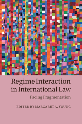 Regime Interaction in International Law: Facing Fragmentation - Young, Margaret A. (Editor)