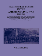 Regimental Losses in the American Civil War: A Treatise on the Extent and Nature of the Mortuary Losses in the Union Regiments, with Full and Exhaustive Statistics Compiled from the Official Records on File in the State Military Bureaus and at Washington
