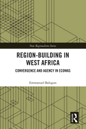 Region-Building in West Africa: Convergence and Agency in Ecowas