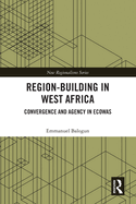 Region-Building in West Africa: Convergence and Agency in ECOWAS