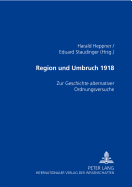 Region Und Umbruch 1918: Zur Geschichte Alternativer Ordnungsversuche