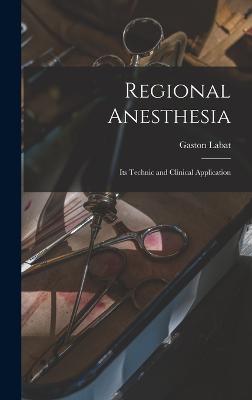 Regional Anesthesia; Its Technic and Clinical Application - Labat, Gaston