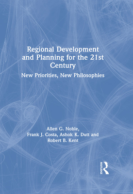 Regional Development and Planning for the 21st Century: New Priorities, New Philosophies - Noble, Allen G., and Costa, Frank J., and Kent, Robert B.