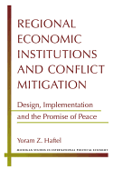 Regional Economic Institutions and Conflict Mitigation: Design, Implementation, and the Promise of Peace