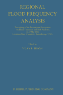 Regional Flood Frequency Analysis: Proceedings of the International Symposium on Flood Frequency and Risk Analyses, 14-17 May 1986, Louisiana State University, Baton Rouge, U.S.A.