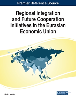 Regional Integration and Future Cooperation Initiatives in the Eurasian Economic Union - Lagutina, Maria (Editor)