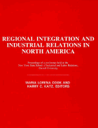 Regional Integration and Industrial Relations in North America: Proceedings of a Conference Held at the New York State School of Industrial and Labo - Cook, Maria L (Editor), and Katz, Harry C (Editor)