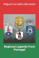 Regional Legends From Portugal: With many Portuguese Legends presented in English for the first time