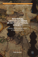 Regional Organizations in International Society: Asean, the EU and the Politics of Normative Arguing