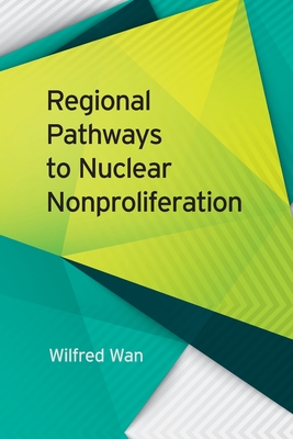 Regional Pathways to Nuclear Nonproliferation - Wan, Wilfred