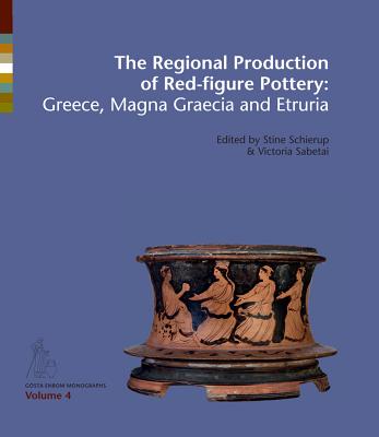 Regional Production of Red-Figure Pottery: Greece, Magna Graecia & Etruria - Schierup, Stine
