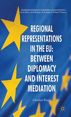 Regional Representations in the EU: Between Diplomacy and Interest Mediation - Rowe, C.